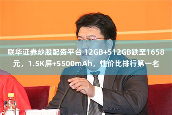 联华证券炒股配资平台 12GB+512GB跌至1658元,1.5K屏+5500mAh,性价比排行第一名