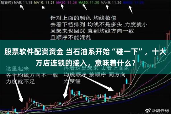 股票软件配资资金 当石油系开始“碰一下”,十大万店连锁的接入,意味着什么?