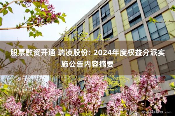 股票融资开通 瑞凌股份: 2024年度权益分派实施公告内容摘要